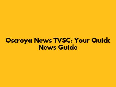 Oscroya News TVSC: Your Quick News Guide