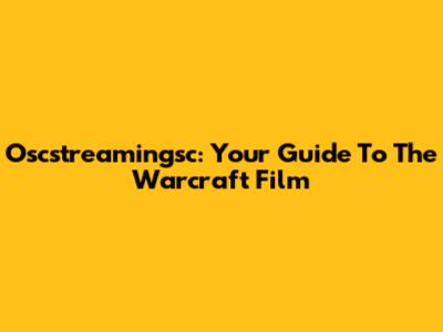 Oscstreamingsc: Your Guide To The Warcraft Film
