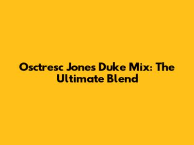 Osctresc Jones Duke Mix: The Ultimate Blend