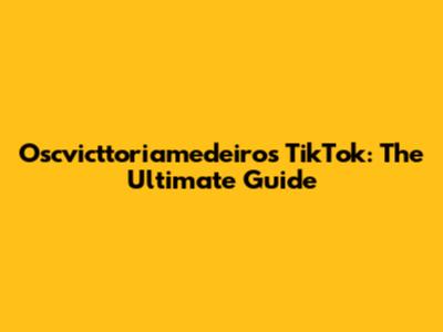 Oscvicttoriamedeiros TikTok: The Ultimate Guide