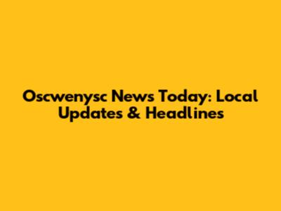 Oscwenysc News Today: Local Updates & Headlines