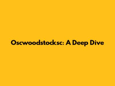 Oscwoodstocksc: A Deep Dive