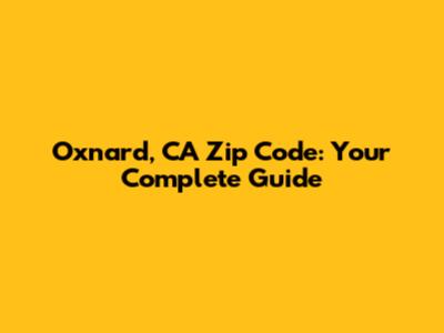 Oxnard, CA Zip Code: Your Complete Guide