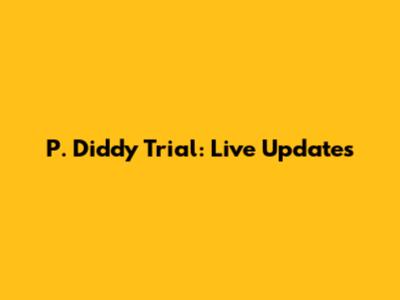 P. Diddy Trial: Live Updates