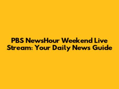 PBS NewsHour Weekend Live Stream: Your Daily News Guide