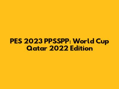 PES 2023 PPSSPP: World Cup Qatar 2022 Edition