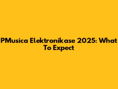 PMusica Elektronikase 2025: What To Expect