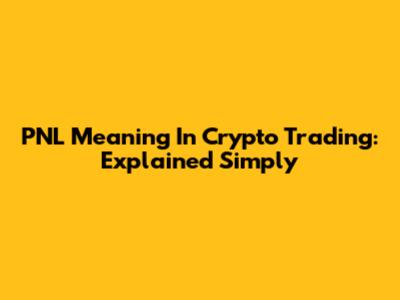 PNL Meaning In Crypto Trading: Explained Simply