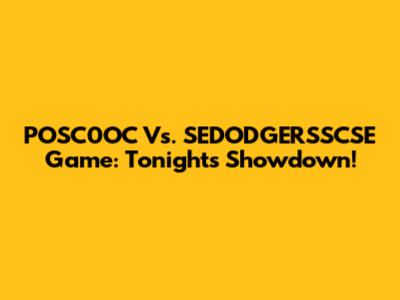POSC0OC Vs. SEDODGERSSCSE Game: Tonight's Showdown!