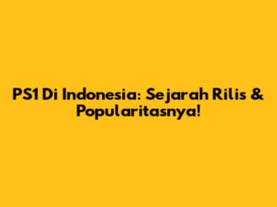 PS1 Di Indonesia: Sejarah Rilis & Popularitasnya!
