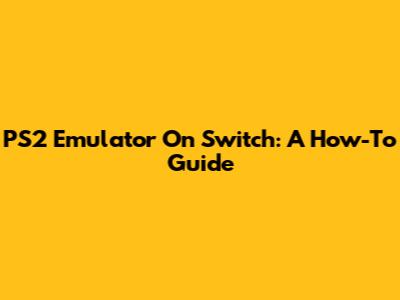 PS2 Emulator On Switch: A How-To Guide