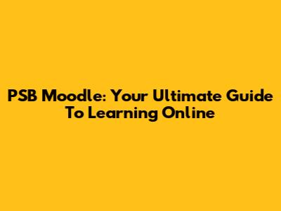 PSB Moodle: Your Ultimate Guide To Learning Online