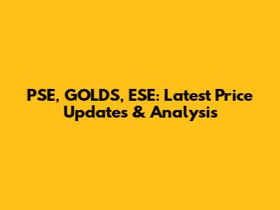 PSE, GOLDS, ESE: Latest Price Updates & Analysis