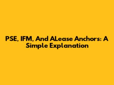 PSE, IFM, And ALease Anchors: A Simple Explanation
