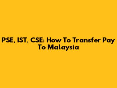 PSE, IST, CSE: How To Transfer Pay To Malaysia