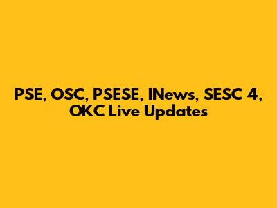 PSE, OSC, PSESE, INews, SESC 4, OKC Live Updates