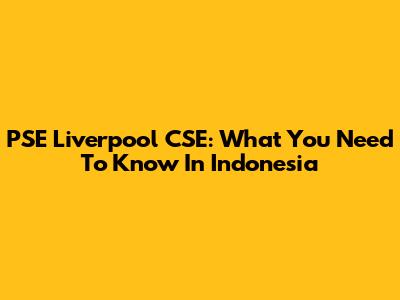 PSE Liverpool CSE: What You Need To Know In Indonesia