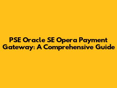 PSE Oracle SE Opera Payment Gateway: A Comprehensive Guide