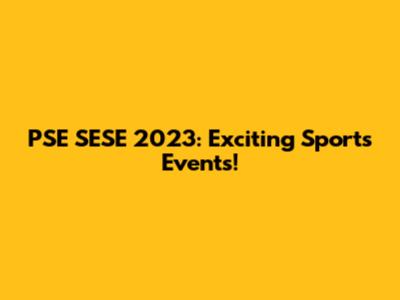PSE SESE 2023: Exciting Sports Events!