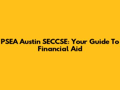 PSEA Austin SECCSE: Your Guide To Financial Aid