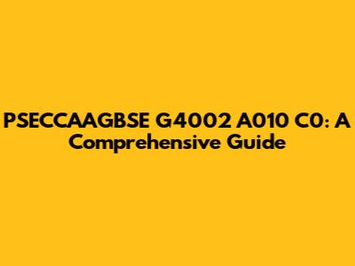 PSECCAAGBSE G4002 A010 C0: A Comprehensive Guide