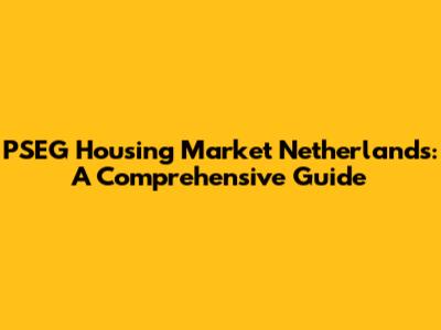PSEG Housing Market Netherlands: A Comprehensive Guide