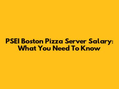 PSEI Boston Pizza Server Salary: What You Need To Know