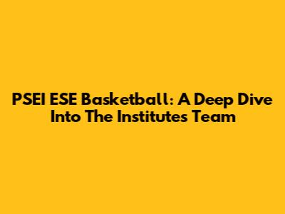 PSEI ESE Basketball: A Deep Dive Into The Institute's Team