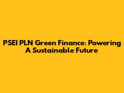 PSEI PLN Green Finance: Powering A Sustainable Future