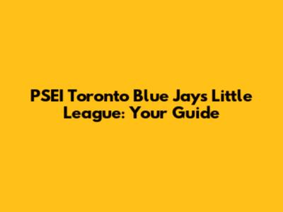 PSEI Toronto Blue Jays Little League: Your Guide