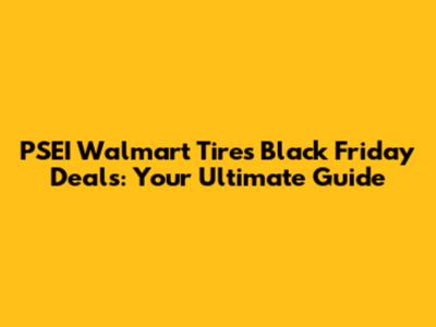 PSEI Walmart Tires Black Friday Deals: Your Ultimate Guide