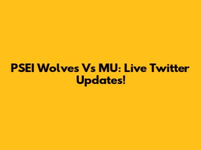PSEI Wolves Vs MU: Live Twitter Updates!