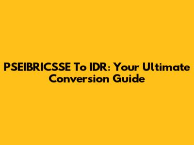 PSEIBRICSSE To IDR: Your Ultimate Conversion Guide