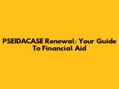 PSEIDACASE Renewal: Your Guide To Financial Aid