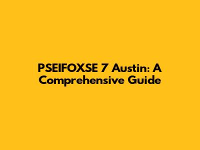 PSEIFOXSE 7 Austin: A Comprehensive Guide