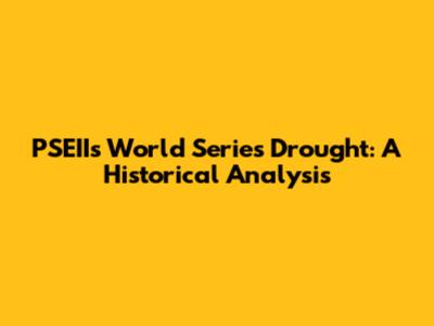 PSEII's World Series Drought: A Historical Analysis