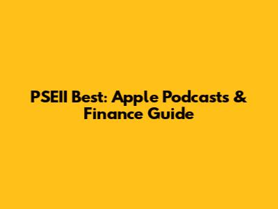 PSEII Best: Apple Podcasts & Finance Guide