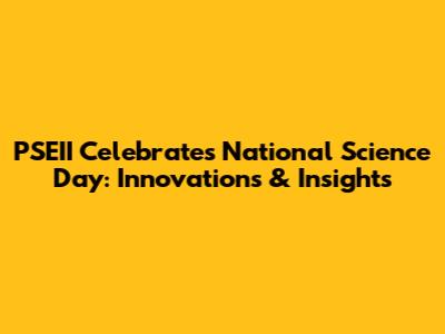 PSEII Celebrates National Science Day: Innovations & Insights