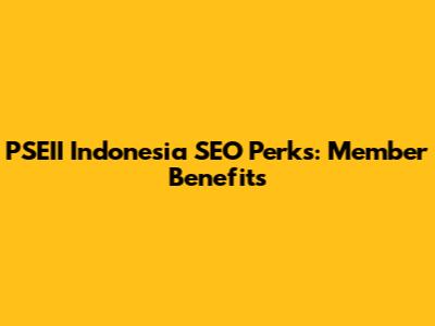 PSEII Indonesia SEO Perks: Member Benefits