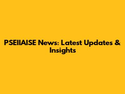 PSEIIAISE News: Latest Updates & Insights