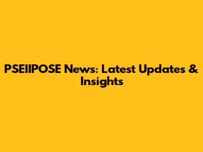 PSEIIPOSE News: Latest Updates & Insights