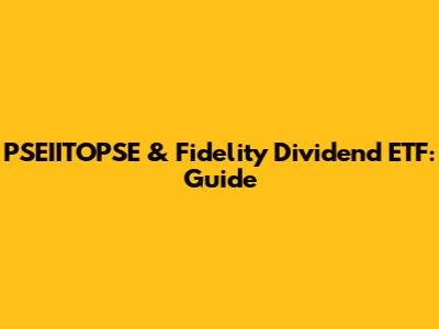 PSEIITOPSE & Fidelity Dividend ETF: Guide