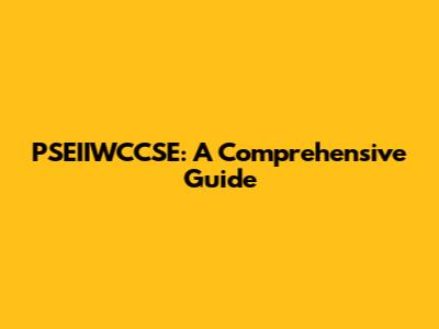 PSEIIWCCSE: A Comprehensive Guide