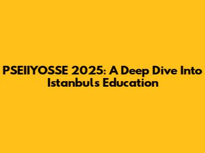 PSEIIYOSSE 2025: A Deep Dive Into Istanbul's Education