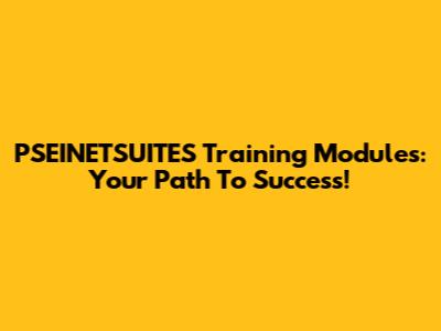 PSEINETSUITES Training Modules: Your Path To Success!