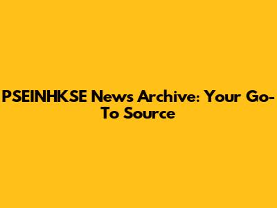 PSEINHKSE News Archive: Your Go-To Source