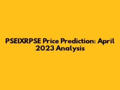 PSEIXRPSE Price Prediction: April 2023 Analysis