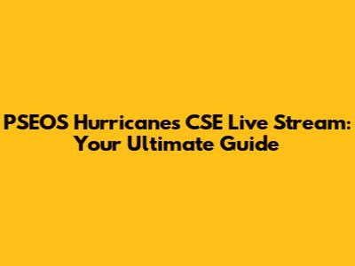 PSEOS Hurricanes CSE Live Stream: Your Ultimate Guide