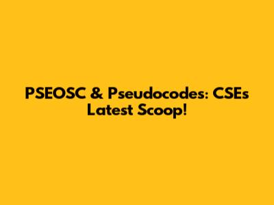 PSEOSC & Pseudocodes: CSE's Latest Scoop!