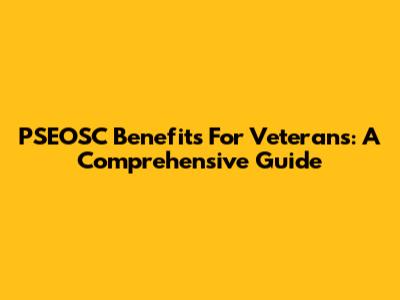 PSEOSC Benefits For Veterans: A Comprehensive Guide